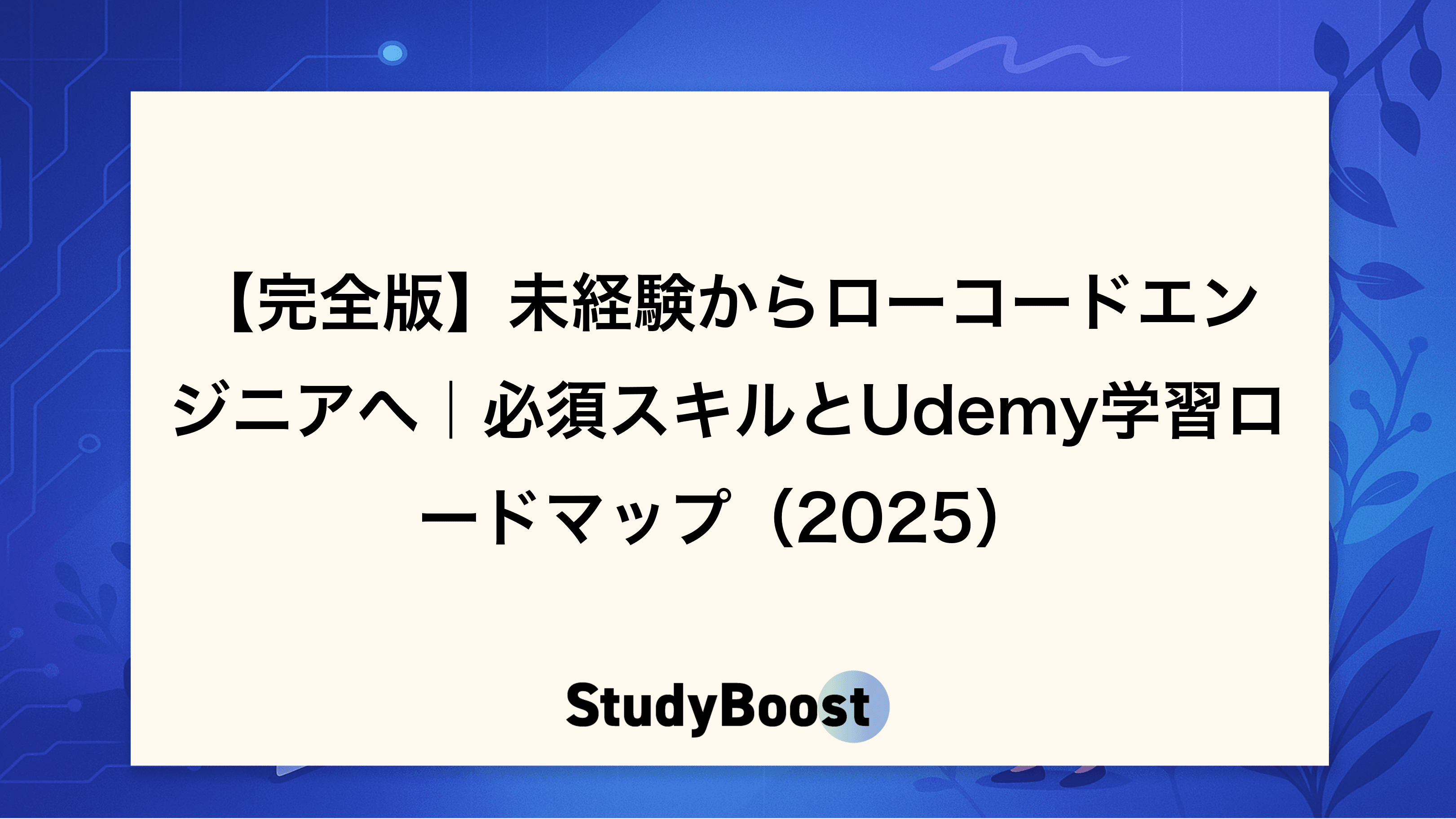 【完全版】未経験からローコードエンジニアへ｜必須スキルとUdemy学習ロードマップ（2025）