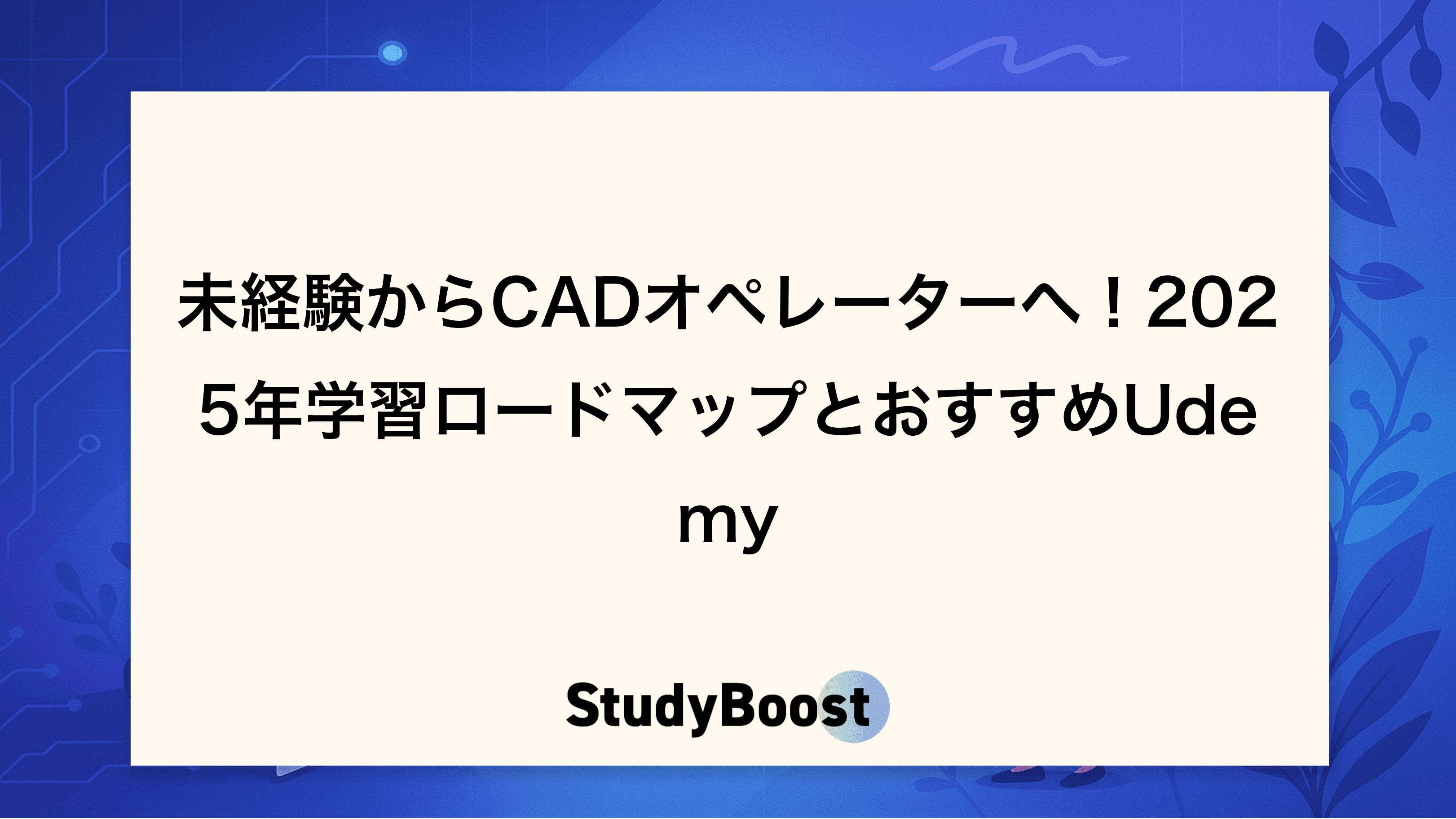 未経験からCADオペレーターへ！2025年学習ロードマップとおすすめUdemy