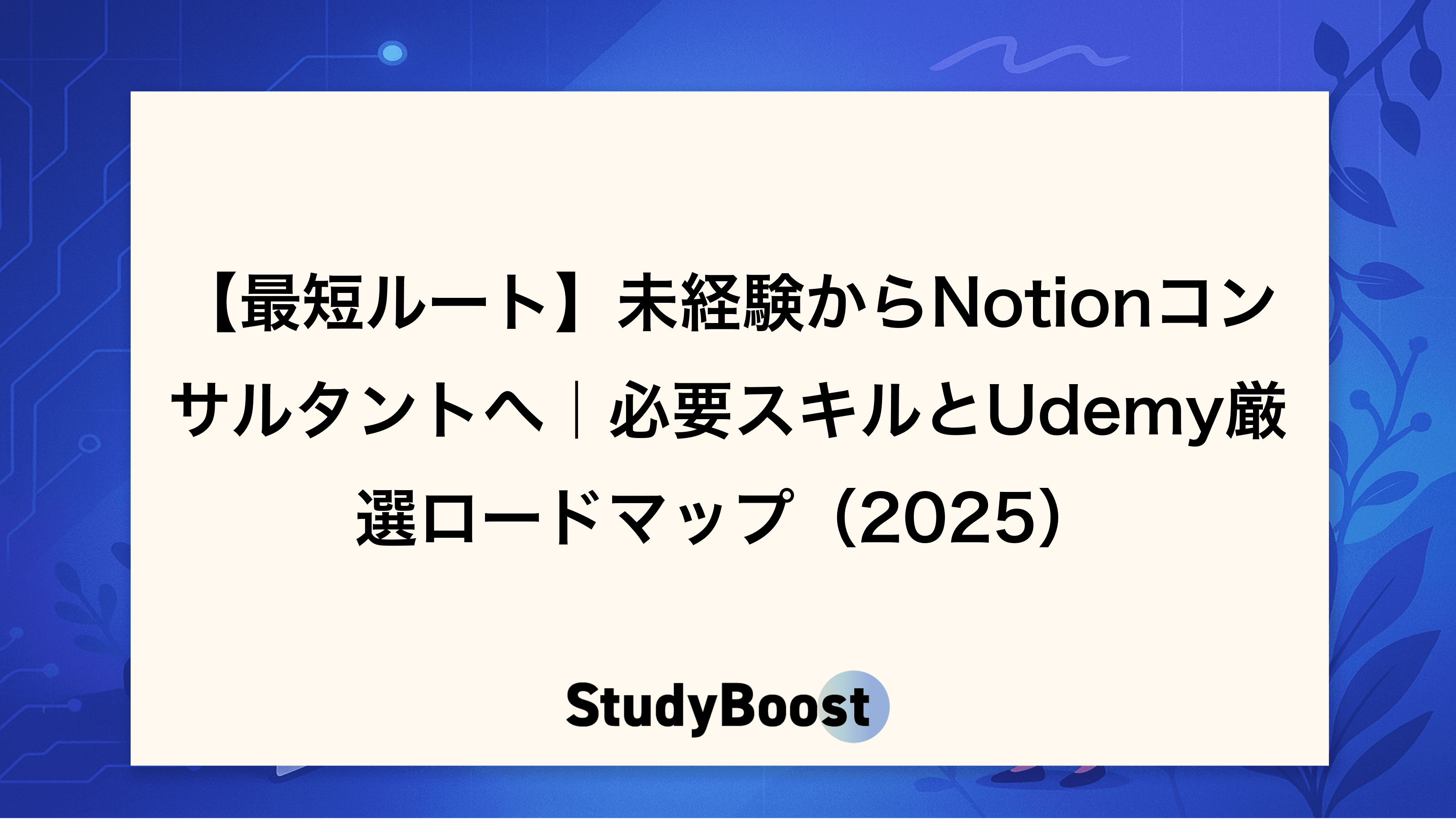 【最短ルート】未経験からNotionコンサルタントへ｜必要スキルとUdemy厳選ロードマップ（2025）